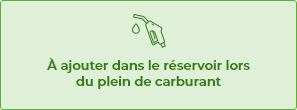 A ajouter dans le réservoir lors du plein de carburant